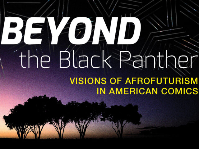 Beyond the Black Panther exhibition banner. "Beyond the Black Panther: Visions of Afrofuturism in American Comics"
