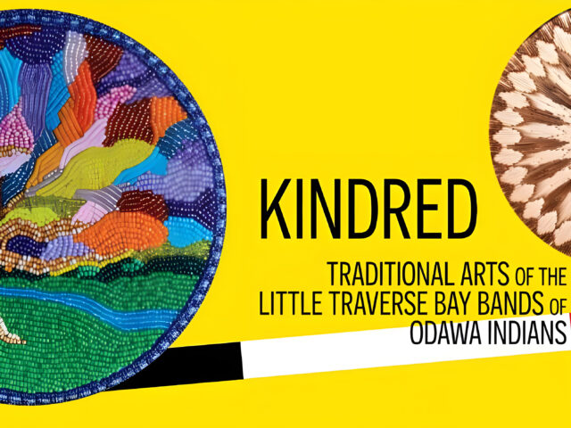 Kindred exhibition banner. "Kindred: Traditional Arts of the Little Traverse Bay Bands of Odawa Indians"
