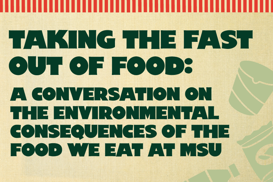 Taking the Fast Out of Food: A Conversation on the Environmental Consequences of the Food We Eat at MSU