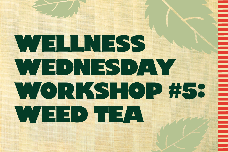 Wellness Wednesday Workshop #5: Weed Tea