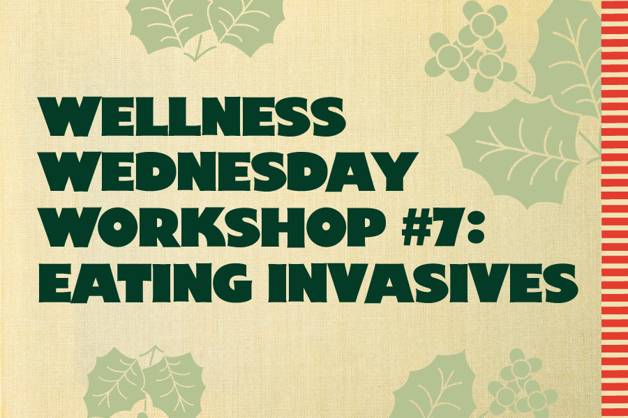 Wellness Wednesday Workshop #7: Eating Invasives