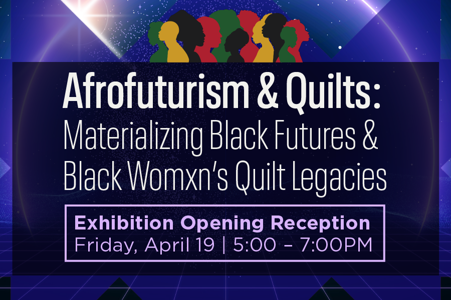 Exhibition Opening | Afrofuturism & Quilts: Materializing Black Futures & Black Womxn’s Quilt Legacies