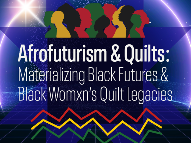 Graphic with a purple background and silhouettes of people in red, green, yellow, and black. White text on the graphic reads "Afrofuturism & Quilts: Materializing Black Futures & Black Womxn's Quilt Legacies".