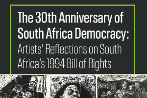 Graphic with a black background and three black and white prints at the bottom. A bright green line creates a text box for white text that reads "The 30th Anniversary of South Africa Democracy: Artists' Reflections on South Africa's 1994 Bill of Rights".