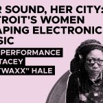 Performance | Her Sound, Her City: Detroit's Women Shaping Electronic Music