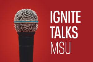 A black microphone on a red gradient background. White text on image reads “IGNITE TALKS MSU” in bold letters. A second column in white text reads “Wednesday, October 29 7:00-8:30PM, 6th Floor, 311 Abbot, East Lansing, MI. Register at museum.msu.edu” Features the MSU Museum CoLab Studio, Ignite MSU, and MSUFCU logos.