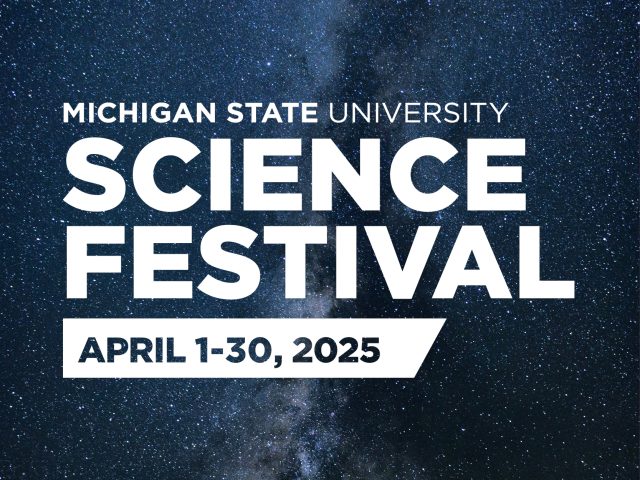 Michigan State University Science Festival, April 1-30, 2025. White bold text over a background of a star-filled night sky.