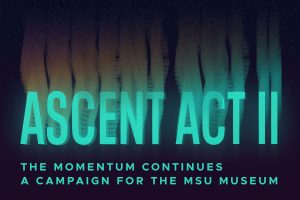 Stylized promotional graphic with the words "Ascent Act II" in large, glowing teal text, and the subtitle "The Momentum Continues – A Campaign for the MSU Museum" in smaller capital letters below. The background features abstract vertical shapes in gradient tones of teal, blue, and orange on a dark backdrop.