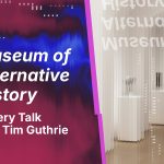 Museum of Alternative History | Gallery Talk with Tim Guthrie