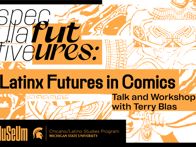 Graphic poster in black, white, and orange reading “Speculative Futures: Latinx Futures in Comics.” Subtext: “Talk and Workshop with Terry Blas.” Background features stylized comic-style line art illustrations. Bottom section includes “Museum” and “Chicano/Latino Studies Program, Michigan State University” with a Spartan helmet logo.