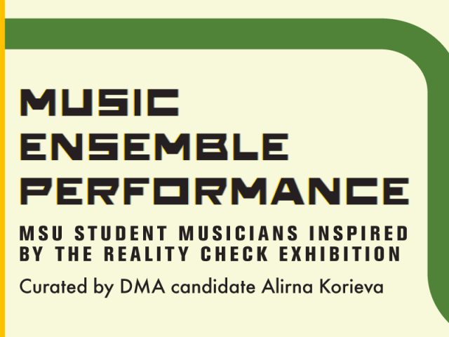 Graphic promoting a “Music Ensemble Performance” featuring MSU student musicians inspired by the Reality Check exhibition, curated by DMA candidate Alina Korieva.